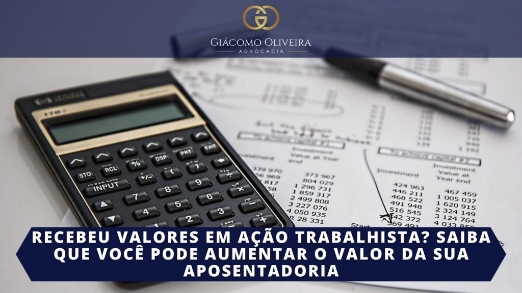 RECEBEU VALORES EM AÇÃO TRABALHISTA. SAIBA QUE VOCÊ PODE AUMENTAR O VALOR DE SUA APOSENTADORIA