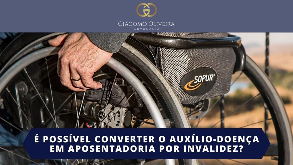 Converter o Auxílio-Doença em Aposentadoria por Invalidez